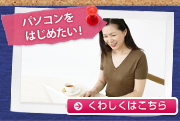 パソコンをはじめたい! くわしくはこちら