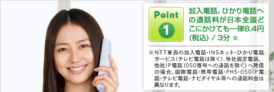 �yPoint1�z�����d�b�A�Ђ���d�b�ւ̒ʘb�������{�S���ǂ��ɂ����Ă��ꗥ8.4�~�i�ō��j/3����
��NTT�����̉����d�b�EINS�l�b�g�E�Ђ���d�b�T�[�r�X�A���ЌŒ�d�b�A����IP�d�b�ւ̔��M�i�e���r�d�b�A050�ԍ��y�уi�r�_�C�����ւ̔��M�������j�̏ꍇ�B
