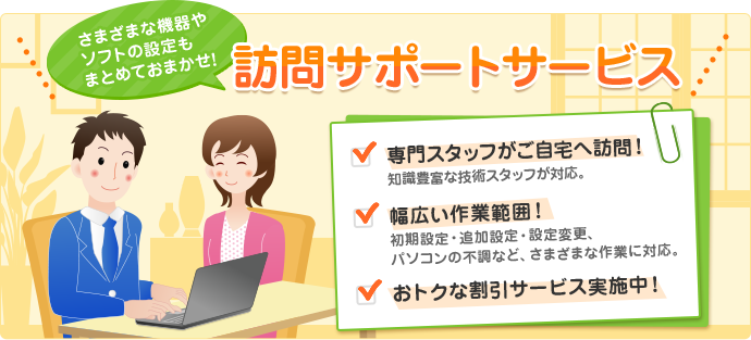 訪問サポートサービス 専門スタッフがご自宅へ訪問!幅広い作業範囲!おトクな割引サービス実施中!