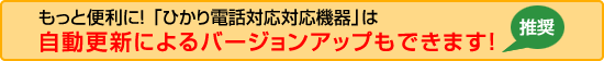 もっと便利に!「ひかり電話対応機器」は自動でバージョンアップできます!(推奨)