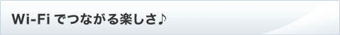 Wi-Fiでつながる楽しさ♪