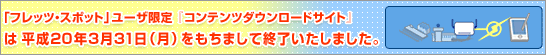 �u�t���b�c�E�X�|�b�g�v���[�U����w�R���e���c�_�E�����[�h�T�C�g�x�͕���20�N3��31���i���j�������܂��ďI���������܂����B