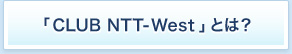 �u CLUB NTT-West �v�Ƃ́H