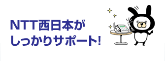 NTT西日本がしっかりサポート!