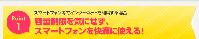 Point1 容量制限を気にせず、スマートフォンを快適に使える!
