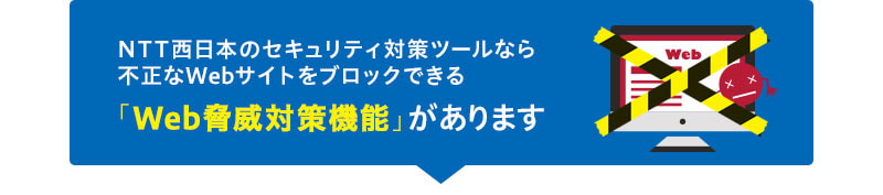 写真：NTT西日本のセキュリティ対策ツールなら不正なWebサイトをブロックできる「Web脅威対策機能」があります