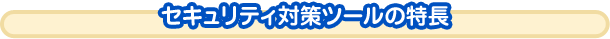 セキュリティ対策ツールの特長