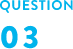 QUESTION 03