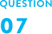 QUESTION 07