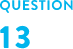 QUESTION 13