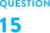 QUESTION 15