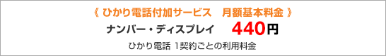 ひかり電話付加サービス 月額基本料金 ナンバー・ディスプレイ 400円 ひかり電話 1契約ごとの利用料金