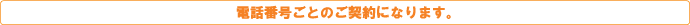 電話番号ごとのご契約になります