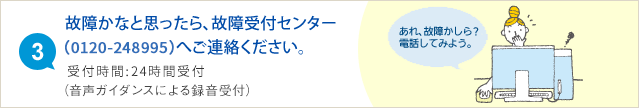 (3)故障かなと思ったら、故障受付センター(フリーダイヤル)へご連絡ください。