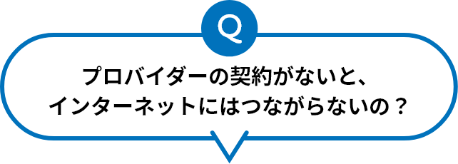 プロバイダーの契約がないと、インターネットにはつながらないの？