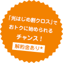 「光はじめ割クロス」でおトクに始められるチャンス＜解約金あり＞