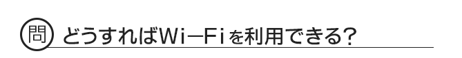 問 どうすればWi−Fiを利用できる?