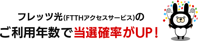 フレッツ光(FTTHアクセスサービス)のご利用年数で当選確率がUP！