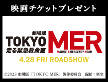 映画チケットプレゼント　劇場版『TOKYO MER～走る緊急救命室～』　4.28 FRI ROADSHOW　（C）2023 劇場版『TOKYO MER』製作委員会　配給：東宝
