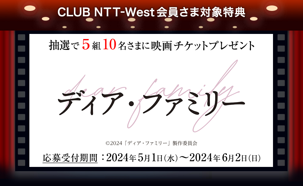 CLUB NTT-West会員さま対象特典 抽選で5組10名さまに映画チケットプレゼント 『ディア・ファミリー』 (c)2024「ディア・ファミリー」製作委員会 応募受付期間:2024年5月1日(水)~2024年6月2日(日)