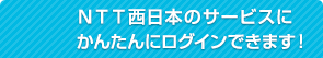 NTT西日本のサービスにかんたんにログインできます！